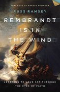 Rembrandt is in the Wind: Learning to Love Art Through the Eyes of Faith Hardback