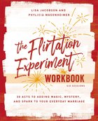 The Flirtation Experiment: 30 Acts Toward Far More Laughter, Romance, Passion, and a Deeper Heart Connection With Your Husband (Workbook) Paperback