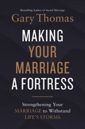 Making Your Marriage a Fortress: Strengthening Your Marriage to Withstand Life's Storms Paperback